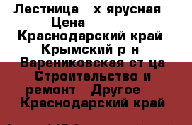 Лестница 3-х ярусная › Цена ­ 1 000 - Краснодарский край, Крымский р-н, Варениковская ст-ца Строительство и ремонт » Другое   . Краснодарский край